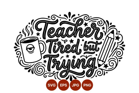 Teacher Tired but Trying Hand Lettering Graphics